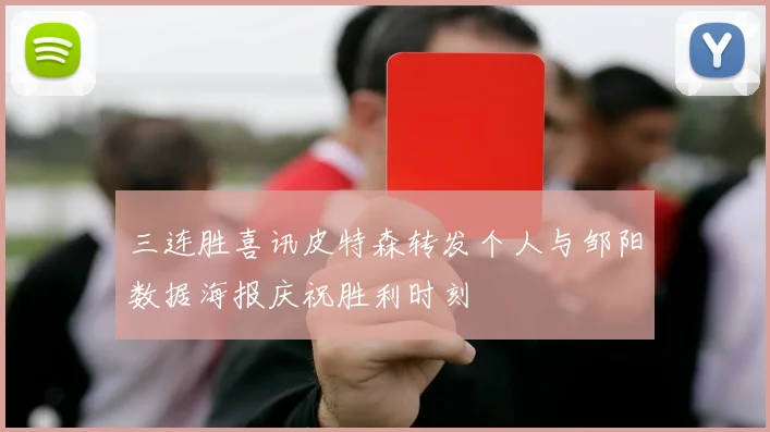 三连胜喜讯皮特森转发个人与邹阳数据海报庆祝胜利时刻